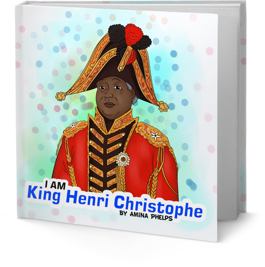 IAM King Henri Christophe (I AM The Haitian Revolution Book 5 of 5)