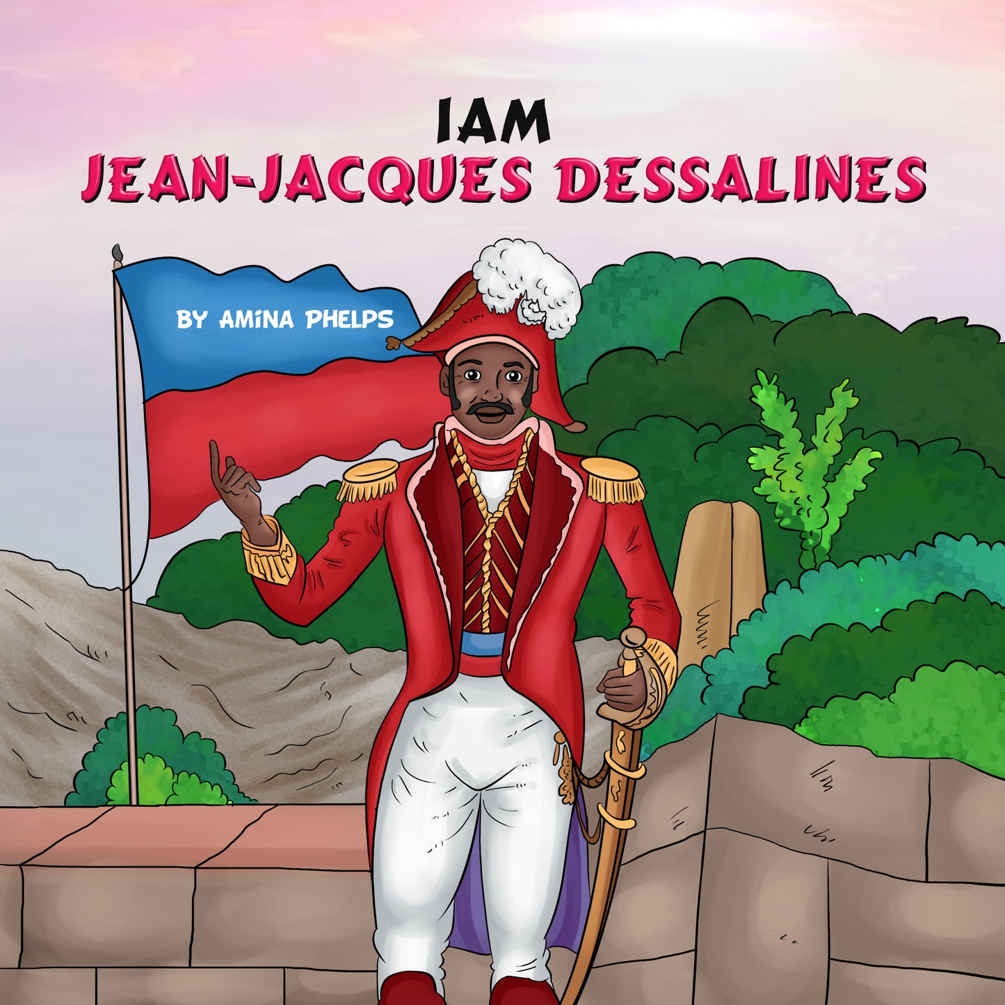 IAM Jean-Jacques Dessalines (I AM The Haitian Revolution Book 4 of 5)