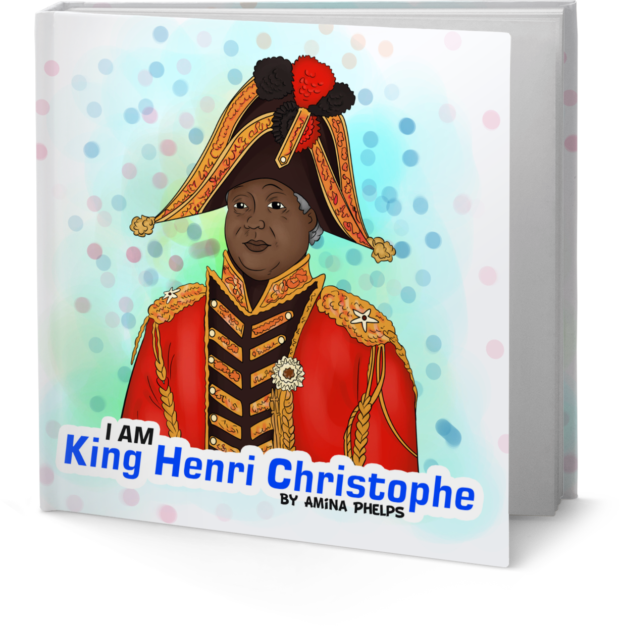 IAM King Henri Christophe (I AM The Haitian Revolution Book 5 of 5)